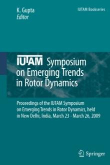 IUTAM Symposium on Emerging Trends in Rotor Dynamics : Proceedings of the IUTAM Symposium on Emerging Trends in Rotor Dynamics, held in New Delhi, India, March 23 - March 26, 2009