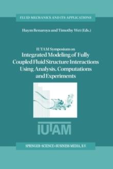 IUTAM Symposium on Integrated Modeling of Fully Coupled Fluid Structure Interactions Using Analysis, Computations and Experiments : Proceedings of the IUTAM Symposium held at Rutgers University, New J