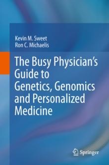 The Busy Physician's Guide To Genetics, Genomics and Personalized Medicine