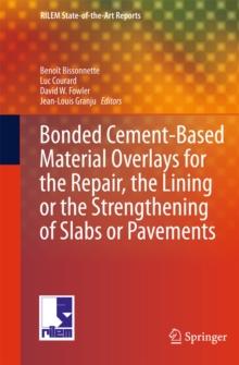 Bonded Cement-Based Material Overlays for the Repair, the Lining or the Strengthening of Slabs or Pavements : State-of-the-Art Report of the RILEM Technical Committee 193-RLS