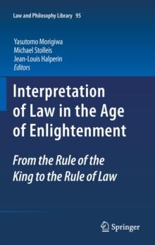 Interpretation of Law in the Age of Enlightenment : From the Rule of the King to the Rule of Law