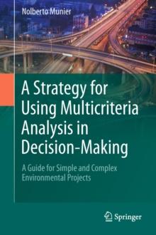 A Strategy for Using Multicriteria Analysis in Decision-Making : A Guide for Simple and Complex Environmental Projects