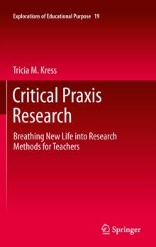 Critical Praxis Research : Breathing New Life into Research Methods for Teachers