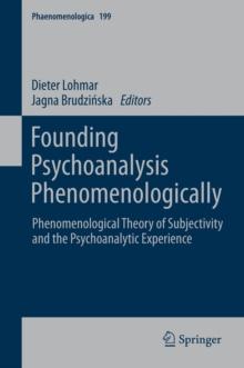 Founding Psychoanalysis Phenomenologically : Phenomenological Theory of Subjectivity and the Psychoanalytic Experience