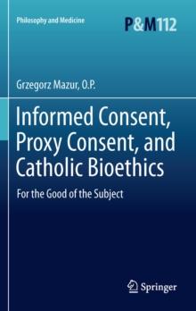 Informed Consent, Proxy Consent, and Catholic Bioethics : For the Good of the Subject