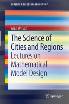 The Science of Cities and Regions : Lectures on Mathematical Model Design