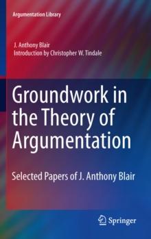 Groundwork in the Theory of Argumentation : Selected Papers of J. Anthony Blair