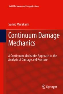 Continuum Damage Mechanics : A Continuum Mechanics Approach to the Analysis of Damage and Fracture