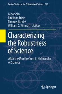 Characterizing the Robustness of Science : After the Practice Turn in Philosophy of Science