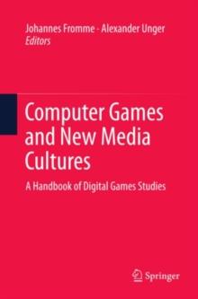 Computer Games and New Media Cultures : A Handbook of Digital Games Studies