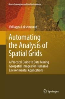 Automating the Analysis of Spatial Grids : A Practical Guide to Data Mining Geospatial Images for Human & Environmental Applications