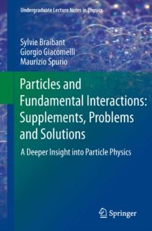 Particles and Fundamental Interactions: Supplements, Problems and Solutions : A Deeper Insight into Particle Physics