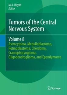 Tumors of the Central Nervous System, Volume 8 : Astrocytoma, Medulloblastoma, Retinoblastoma, Chordoma, Craniopharyngioma, Oligodendroglioma, and Ependymoma