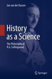 History as a Science : The Philosophy of R.G. Collingwood