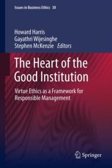 The Heart of the Good Institution : Virtue Ethics as a Framework for Responsible Management