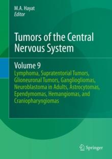 Tumors of the Central Nervous System, Volume 9 : Lymphoma, Supratentorial Tumors, Glioneuronal Tumors, Gangliogliomas, Neuroblastoma in Adults, Astrocytomas, Ependymomas, Hemangiomas, and Craniopharyn