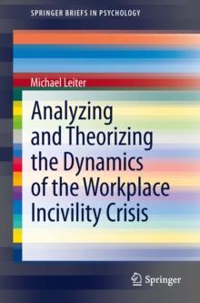 Analyzing and Theorizing the Dynamics of the Workplace Incivility Crisis