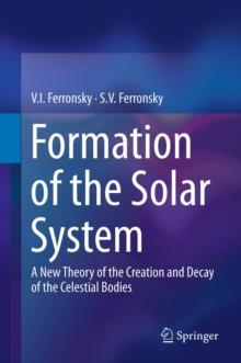 Formation of the Solar System : A New Theory of the Creation and Decay of the Celestial Bodies