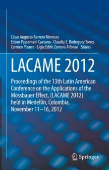 LACAME 2012 : Proceedings of the 13th Latin American Conference on the Applications of the Mossbauer Effect, (LACAME 2012) held in Medellin, Colombia, November 11 - 16, 2012