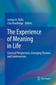 The Experience of Meaning in Life : Classical Perspectives, Emerging Themes, and Controversies