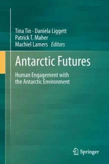 Antarctic Futures : Human Engagement with the Antarctic Environment