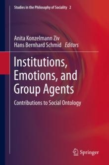 Institutions, Emotions, and Group Agents : Contributions to Social Ontology