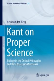 Kant on Proper Science : Biology in the Critical Philosophy and the Opus postumum