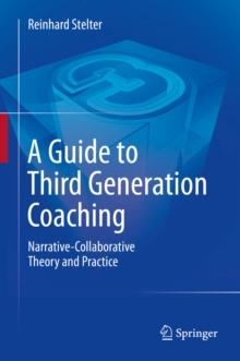 A Guide to Third Generation Coaching : Narrative-Collaborative Theory and Practice