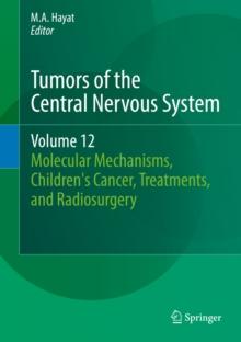 Tumors of the Central Nervous System, Volume 12 : Molecular Mechanisms, Children's Cancer, Treatments, and Radiosurgery