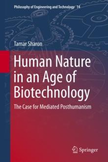 Human Nature in an Age of Biotechnology : The Case for Mediated Posthumanism