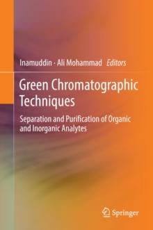 Green Chromatographic Techniques : Separation and Purification of Organic and Inorganic Analytes