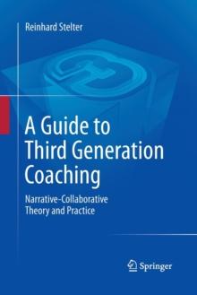 A Guide to Third Generation Coaching : Narrative-Collaborative Theory and Practice