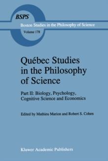 Quebec Studies in the Philosophy of Science : Part II: Biology, Psychology, Cognitive Science and Economics Essays in Honor of Hugues Leblanc