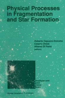 Physical Processes in Fragmentation and Star Formation : Proceedings of the Workshop on 'Physical Processes in Fragmentation and Star Formation', Held in Monteporzio Catone (Rome), Italy, June 5-11, 1