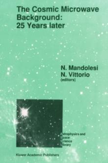 The Cosmic Microwave Background: 25 Years Later : Proceedings of a Meeting on 'The Cosmic Microwave Background: 25 Years Later', Held in L'Aquila, Italy, June 19-23, 1989