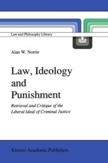 Law, Ideology and Punishment : Retrieval and Critique of the Liberal Ideal of Criminal Justice