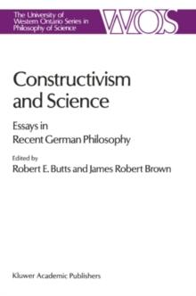 Constructivism and Science : Essays in Recent German Philosophy