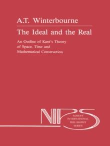 The Ideal and the Real : An Outline of Kant's Theory of Space, Time and Mathematical Construction