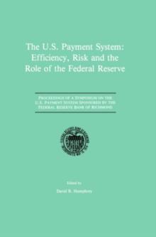 The U.S. Payment System: Efficiency, Risk and the Role of the Federal Reserve : Proceedings of a Symposium on the U.S. Payment System sponsored by the Federal Reserve Bank of Richmond