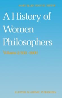 A History of Women Philosophers : Medieval, Renaissance and Enlightenment Women Philosophers A.D. 500-1600