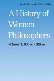 A History of Women Philosophers : Ancient Women Philosophers 600 B.C. - 500 A.D.