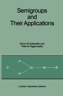 Semigroups and Their Applications : Proceedings of the International Conference "Algebraic Theory of Semigroups and Its Applications" held at the California State University, Chico, April 10-12, 1986