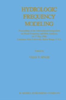 Hydrologic Frequency Modeling : Proceedings of the International Symposium on Flood Frequency and Risk Analyses, 14-17 May 1986, Louisiana State University, Baton Rouge, U.S.A.