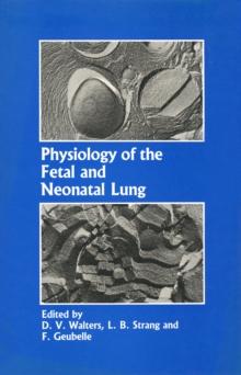 Physiology of the Fetal and Neonatal Lung : Proceedings of the International Symposium on Physiology and Pathophysiology of the Fetal and Neonatal Lung, held in Brussels, June 6-8, 1985