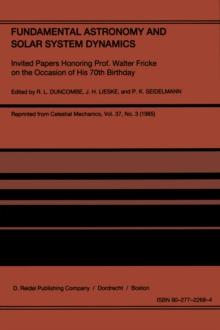 Fundamental Astronomy and Solar System Dynamics : Invited Papers Honoring Prof. Walter Fricke on the Occasion of His 70th Birthday