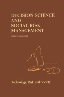 Decision Science and Social Risk Management : A Comparative Evaluation of Cost-Benefit Analysis, Decision Analysis, and Other Formal Decision-Aiding Approaches