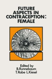 Future Aspects in Contraception : Proceedings of an International Symposium held in Heidelberg, 5-8 September 1984 Part 2 Female Contraception