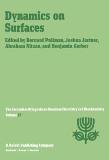 Dynamics on Surfaces : Proceedings of the Seventeenth Jerusalem Symposium on Quantum Chemistry and Biochemistry Held in Jerusalem, Israel, 30 April - 3 May, 1984