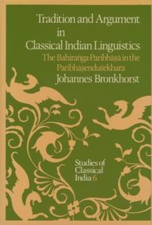 Tradition and Argument in Classical Indian Linguistics : The Bahiranga-Paribhasa in the Paribhasendusekhara