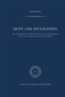 Duty and Inclination The Fundamentals of Morality Discussed and Redefined with Special Regard to Kant and Schiller : The Fundamentals of Morality discussed and redefined with Special Regard to Kant an